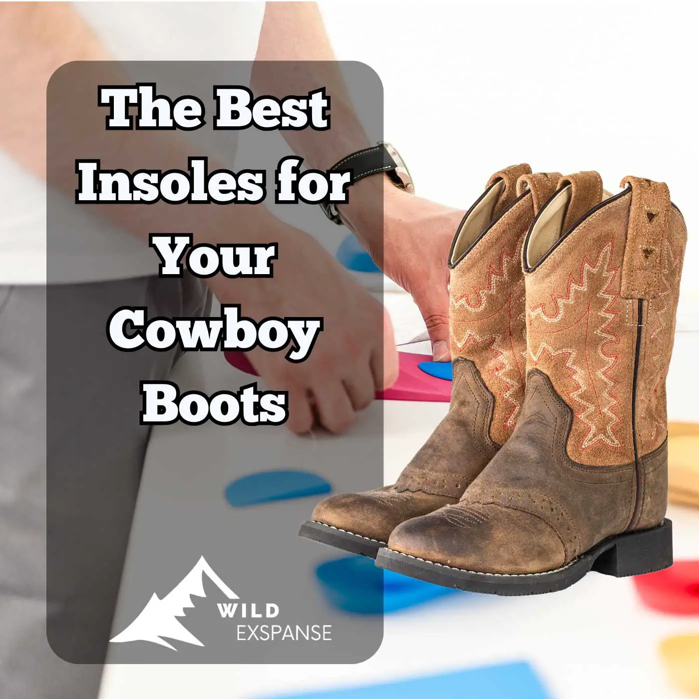 The Best Insoles for Your Cowboy Boots - wildexpanse.com